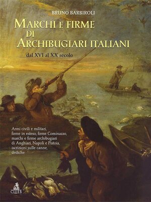 cover image of Marchi e firme di archibugiari italiani dal XVI al XIX secolo